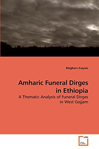 Amharic Funeral Dirges in Ethiopia: A Thematic Analysis of Funeral Dirges in West Gojjam - Click to Buy