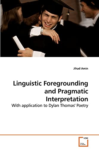 Linguistic Foregrounding and Pragmatic Interpretation: With Application to Dylan Thomas' Poetry - Click to Buy