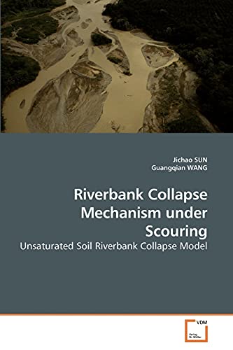 Riverbank Collapse Mechanism under Scouring: Unsaturated Soil Riverbank Collapse Model - Click to Buy