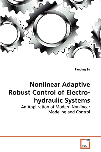 Nonlinear Adaptive Robust Control of Electro-hydraulic Systems: An Application of Modern Nonlinear Modeling and Control - Click to Buy