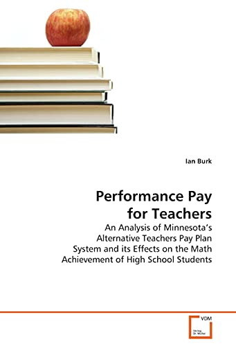 Performance Pay for Teachers: An Analysis of Minnesota's Alternative Teachers Pay Plan System and its Effects on the Math Achievement of High School Students - Click to Buy
