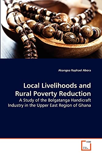 Local Livelihoods and Rural Poverty Reduction: A Study of the Bolgatanga Handicraft Industry in the Upper East Region of Ghana