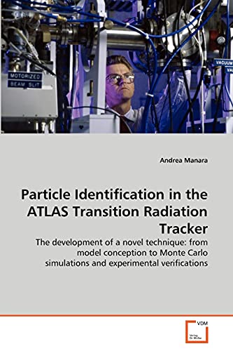 Particle Identification in the ATLAS Transition Radiation Tracker: The development of a novel technique: from model conception to Monte Carlo simulations and experimental verifications - Click to Buy