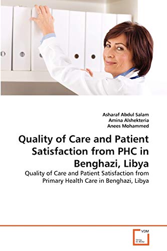 Quality of Care and Patient Satisfaction from PHC in Benghazi, Libya: Quality of Care and Patient Satisfaction from Primary Health Care in Benghazi, Libya - Click to Buy