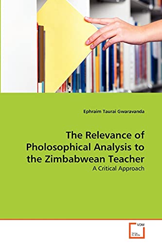The Relevance of Pholosophical Analysis to the Zimbabwean Teacher: A Critical Approach - Click to Buy