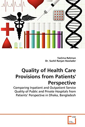 Quality of Health Care Provisions from Patients' Perspective: Comparing Inpatient and Outpatient Service Quality of Public and Private Hospitals from Patients' Perspective in Dhaka, Bangladesh - Click to Buy