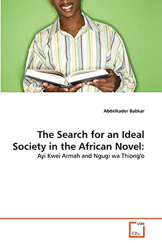 The Search for an Ideal Society in the African Novel:: Ayi Kwei Armah and Ngugi wa Thiong'o - Click to Buy