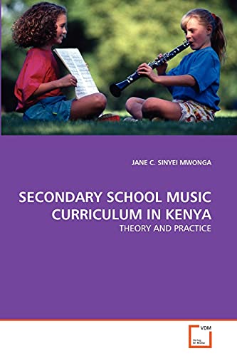 SECONDARY SCHOOL MUSIC CURRICULUM IN KENYA: THEORY AND PRACTICE - Click to Buy