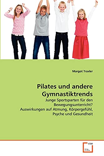 Pilates und andere Gymnastiktrends: Junge Sportsparten für den Bewegungsunterricht? Auswirkungen auf Atmung, Körpergefühl, Psyche und Gesundheit - Click to Buy