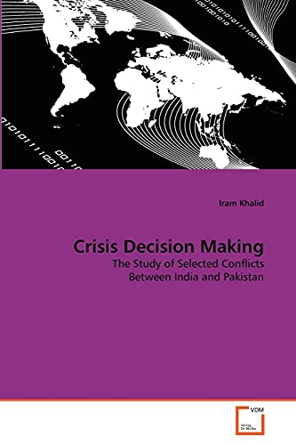 Crisis Decision Making: The Study of Selected Conflicts Between India and Pakistan - Click to Buy