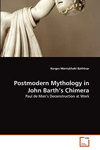 Postmodern Mythology in John Barth's Chimera: Paul de Man's Deconstruction at Work - Click to Buy