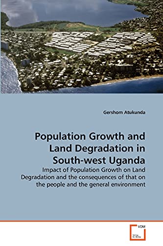 Population Growth and Land Degradation in South-west Uganda: Impact of Population Growth on Land Degradation and the consequences of that on the people and the general environment - Click to Buy