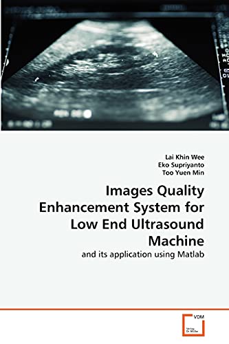 Images Quality Enhancement System for Low End Ultrasound Machine: and its application using Matlab - Click to Buy