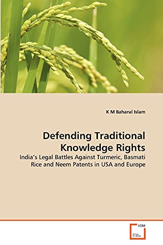 Defending Traditional Knowledge Rights: India's Legal Battles Against Turmeric, Basmati Rice and Neem Patents in USA and Europe - Click to Buy