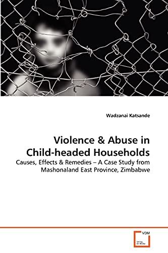 Violence & Abuse in Child-headed Households: Causes, Effects & Remedies – A Case Study from Mashonaland East Province, Zimbabwe - Click to Buy