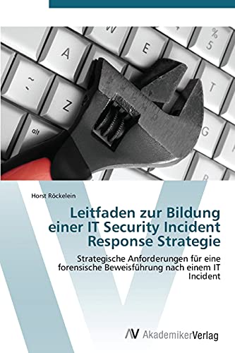 Leitfaden zur Bildung einer IT Security Incident Response Strategie: Strategische Anforderungen für eine forensische Beweisführung nach einem IT Incident - Click to Buy