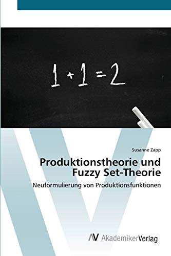 Produktionstheorie und Fuzzy Set-Theorie: Neuformulierung von Produktionsfunktionen (German Edition)
