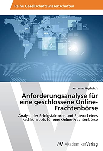 Anforderungsanalyse für eine geschlossene Online-Frachtenbörse: Analyse der Erfolgsfaktoren und Entwurf eines Fachkonzepts für eine Online-Frachtenbörse - Click to Buy