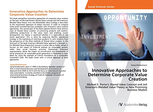 Innovative Approaches to Determine Corporate Value Creation: Michael E. Porter's Shared Value Concept and Jed Emerson's Blended Value Theory as New Promising Business Models - Click to Buy