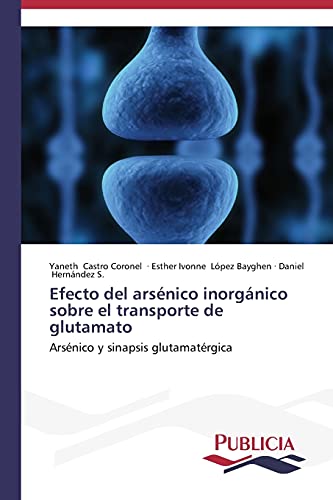 Efecto del arsénico inorgánico sobre el transporte de glutamato: Arsénico y sinapsis glutamatérgica - Click to Buy