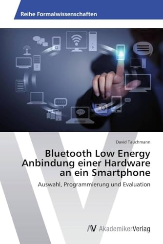 Bluetooth Low Energy Anbindung einer Hardware an ein Smartphone: Auswahl, Programmierung und Evaluation - Click to Buy