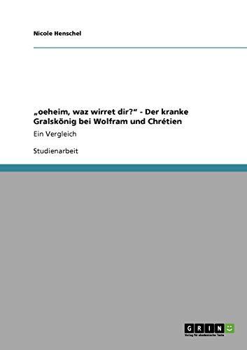 "oeheim, waz wirret dir?" - Der kranke Gralskönig bei Wolfram und Chrétien: Ein Vergleich (German Edition) - Click to Buy