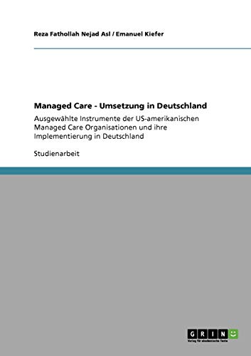 Managed Care - Umsetzung in Deutschland: Ausgewählte Instrumente der US-amerikanischen Managed Care Organisationen und ihre Implementierung in Deutschland - Click to Buy