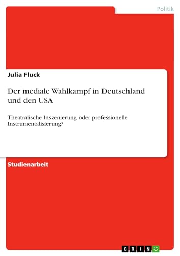 Der mediale Wahlkampf in Deutschland und den USA: Theatralische Inszenierung oder professionelle Instrumentalisierung? (German Edition) - Click to Buy