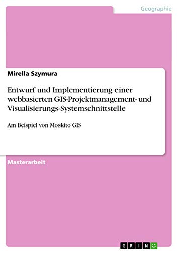 Entwurf und Implementierung einer webbasierten GIS-Projektmanagement- und Visualisierungs-Systemschnittstelle: Am Beispiel von Moskito GIS - Click to Buy