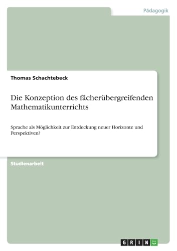 Die Konzeption des fächerübergreifenden Mathematikunterrichts: Sprache als Möglichkeit zur Entdeckung neuer Horizonte und Perspektiven?