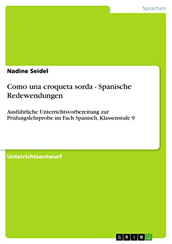 Como una croqueta sorda - Spanische Redewendungen: Ausführliche Unterrichtsvorbereitung zur Prüfungslehrprobe im Fach Spanisch, Klassenstufe 9 - Click to Buy