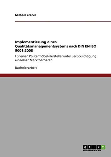 Implementierung eines Qualitätsmanagementsystems nach DIN EN ISO 9001: 2008: Für einen Polstermöbel-Hersteller unter Berücksichtigung einzelner Marktbarrieren
