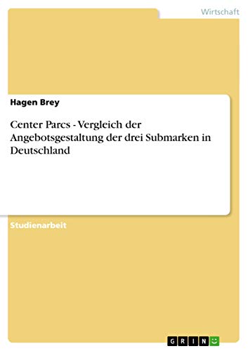 Center Parcs - Vergleich der Angebotsgestaltung der drei Submarken in Deutschland (German Edition)