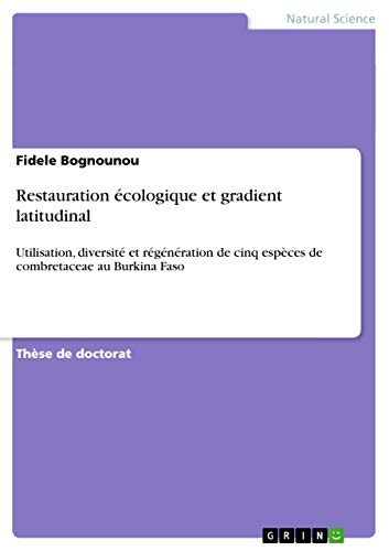 Restauration écologique et gradient latitudinal: Utilisation, diversité et régénération de cinq espèces de combretaceae au Burkina Faso - Click to Buy
