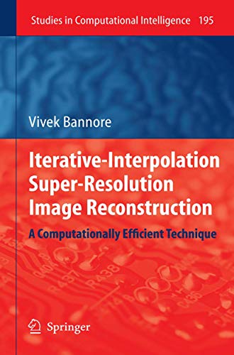 Iterative-Interpolation Super-Resolution Image Reconstruction: A Computationally Efficient Technique (Studies in Computational Intelligence, 195)