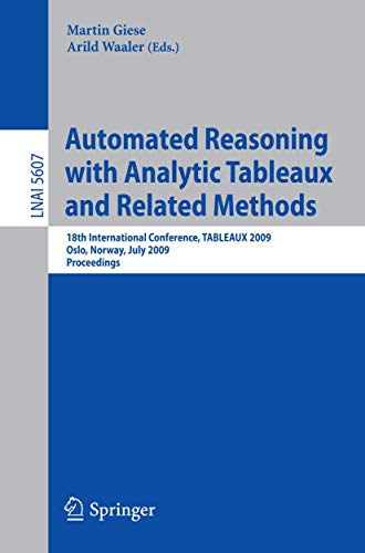 Automated Reasoning with Analytic Tableaux and Related Methods: 18th International Conference, TABLEAUX 2009, Oslo, Norway, July 6-10, 2009, Proceedings (Lecture Notes in Computer Science, 5607)