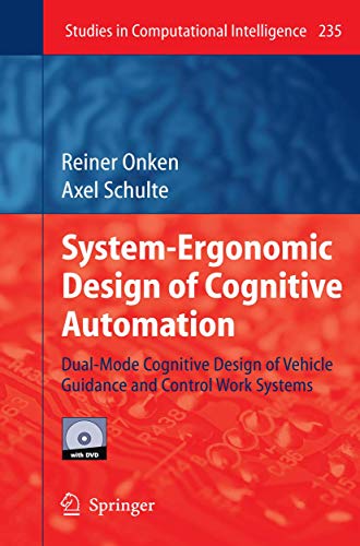 System-Ergonomic Design of Cognitive Automation: Dual-Mode Cognitive Design of Vehicle Guidance and Control Work Systems (Studies in Computational Intelligence, 235)
