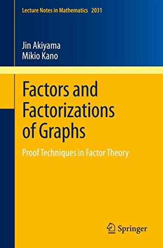 Factors and Factorizations of Graphs: Proof Techniques in Factor Theory: 2031 (Lecture Notes in Mathematics, 2031) - Click to Buy