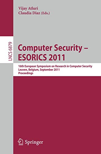Computer Security – ESORICS 2011: 16th European Symposium on Research in Computer Security, Leuven, Belgium, September 12-14, 2011. Proceedings (Lecture Notes in Computer Science, 6879)