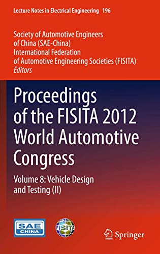 Proceedings of the FISITA 2012 World Automotive Congress: Volume 8: Vehicle Design and Testing (II) (Lecture Notes in Electrical Engineering, 196)