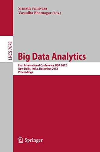 Big Data Analytics: First International Conference, BDA 2012, New Delhi, India, December 24-26, 2012, Proceedings (Information Systems and Applications, incl. Internet/Web, and HCI)