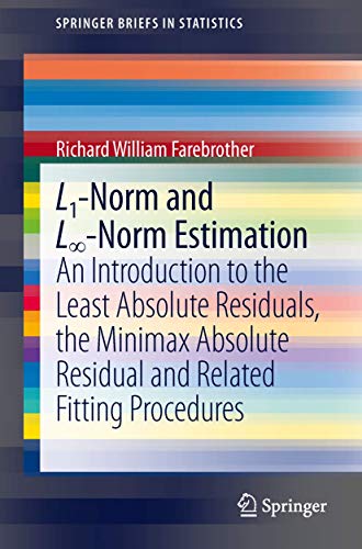 L1-Norm and L∞-Norm Estimation: An Introduction to the Least Absolute Residuals, the Minimax Absolute Residual and Related Fitting Procedures (SpringerBriefs in Statistics)