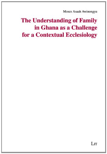 The Understanding of Family in Ghana as a Challenge for a Contextual Ecclesiology (Volume 64) - Click to Buy
