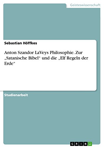 Anton Szandor LaVeys Philosophie. Zur "Satanische Bibel und die "Elf Regeln der Erde - Click to Buy