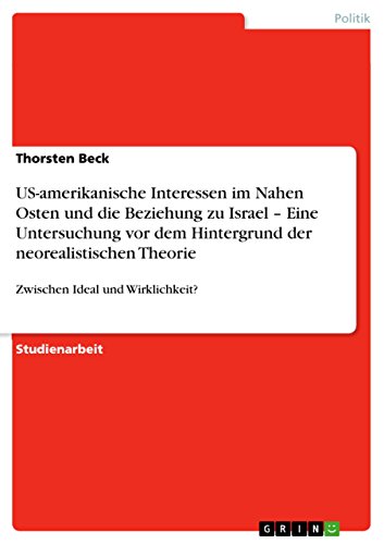 US-amerikanische Interessen im Nahen Osten und die Beziehung zu Israel - Eine Untersuchung vor dem Hintergrund der neorealistischen Theorie: Zwischen Ideal und Wirklichkeit? - Click to Buy
