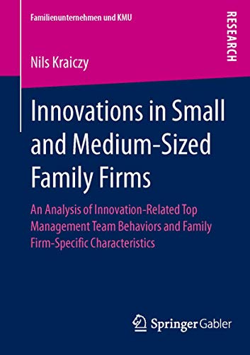 Innovations in Small and Medium-Sized Family Firms: An Analysis of Innovation Related Top Management Team Behaviors and Family Firm-Specific Characteristics (Familienunternehmen und KMU) - Click to Buy