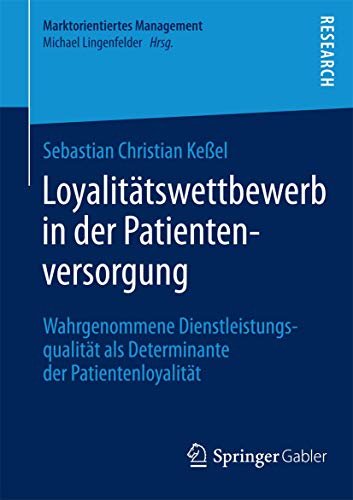 Loyalitätswettbewerb in der Patientenversorgung: Wahrgenommene Dienstleistungsqualität als Determinante der Patientenloyalität (Marktorientiertes Management) (German Edition) - Click to Buy