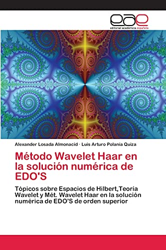 Método Wavelet Haar en la solución numérica de EDO'S: Tópicos sobre Espacios de Hilbert,Teoría Wavelet y Mét. Wavelet Haar en la solución numérica de EDO'S de orden superior - Click to Buy