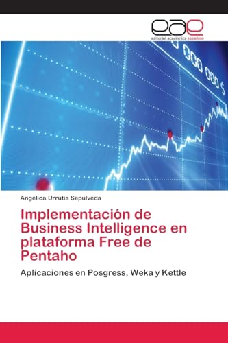 Implementación de Business Intelligence en plataforma Free de Pentaho: Aplicaciones en Posgress, Weka y Kettle - Click to Buy
