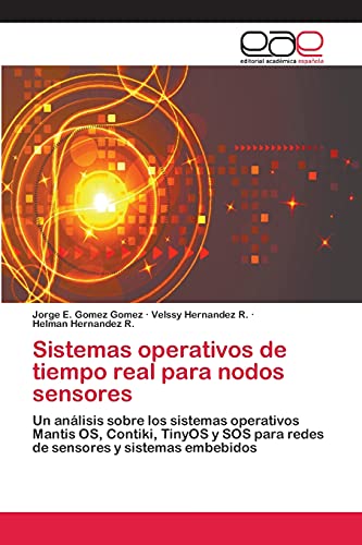 Sistemas operativos de tiempo real para nodos sensores: Un análisis sobre los sistemas operativos Mantis OS, Contiki, TinyOS y SOS para redes de sensores y sistemas embebidos (Spanish Edition)
